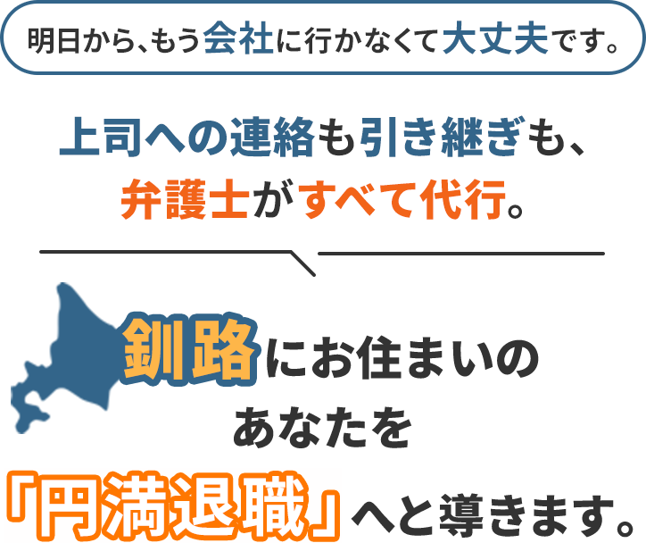 明日から、もう会社に行かなくて大丈夫です。上司への連絡も引き継ぎも、弁護士がすべて代行。釧路にお住まいのあなたを「円満退職」へと導きます。